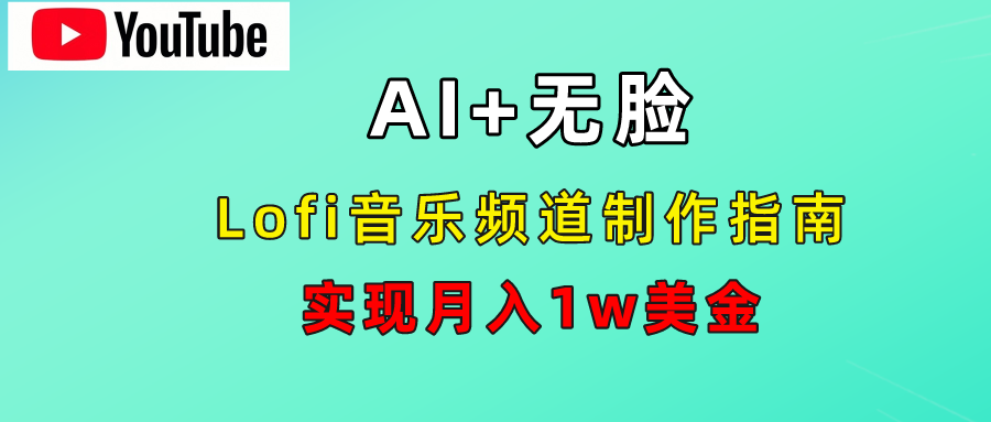 AI音乐Lofi频道秘籍：无需露脸，月入1w美金！-南风轻创