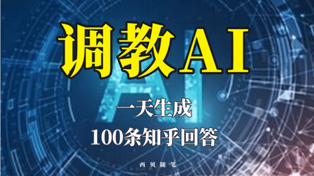 分享如何调教AI，一天生成100条知乎文章回答-南风轻创