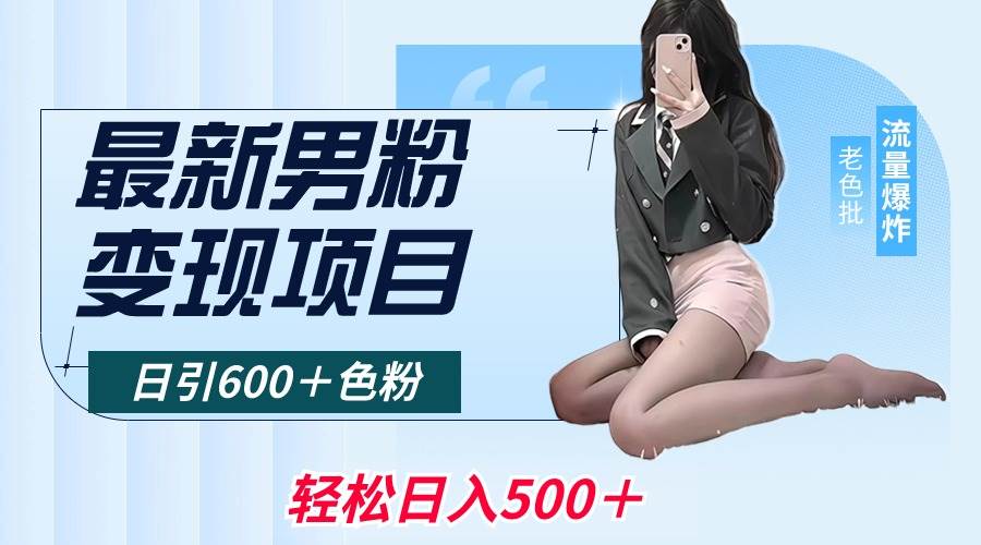 最新男粉变现项目，日引600＋色粉，全平台通用，轻松日入500＋-南风轻创