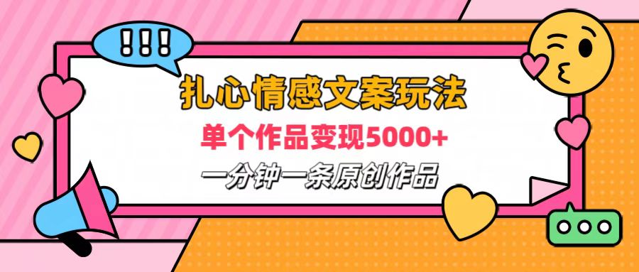 扎心情感文案玩法，单个作品变现6000+，一分钟一条原创作品，流量爆炸-南风轻创