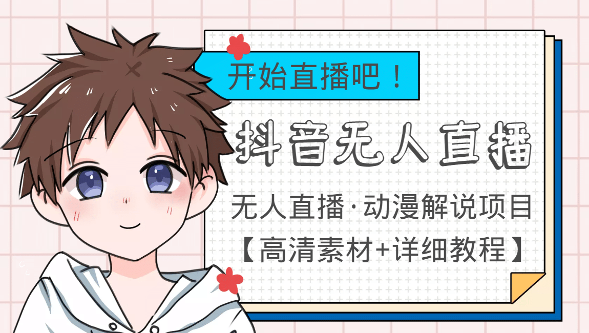 外面收费899最新抖音无人直播动漫解说项目，单号日入500+【高清素材+教程】-南风轻创