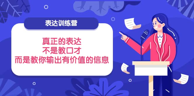表达训练营：真正的表达，不是教口才，而是教你输出有价值的信息！-南风轻创