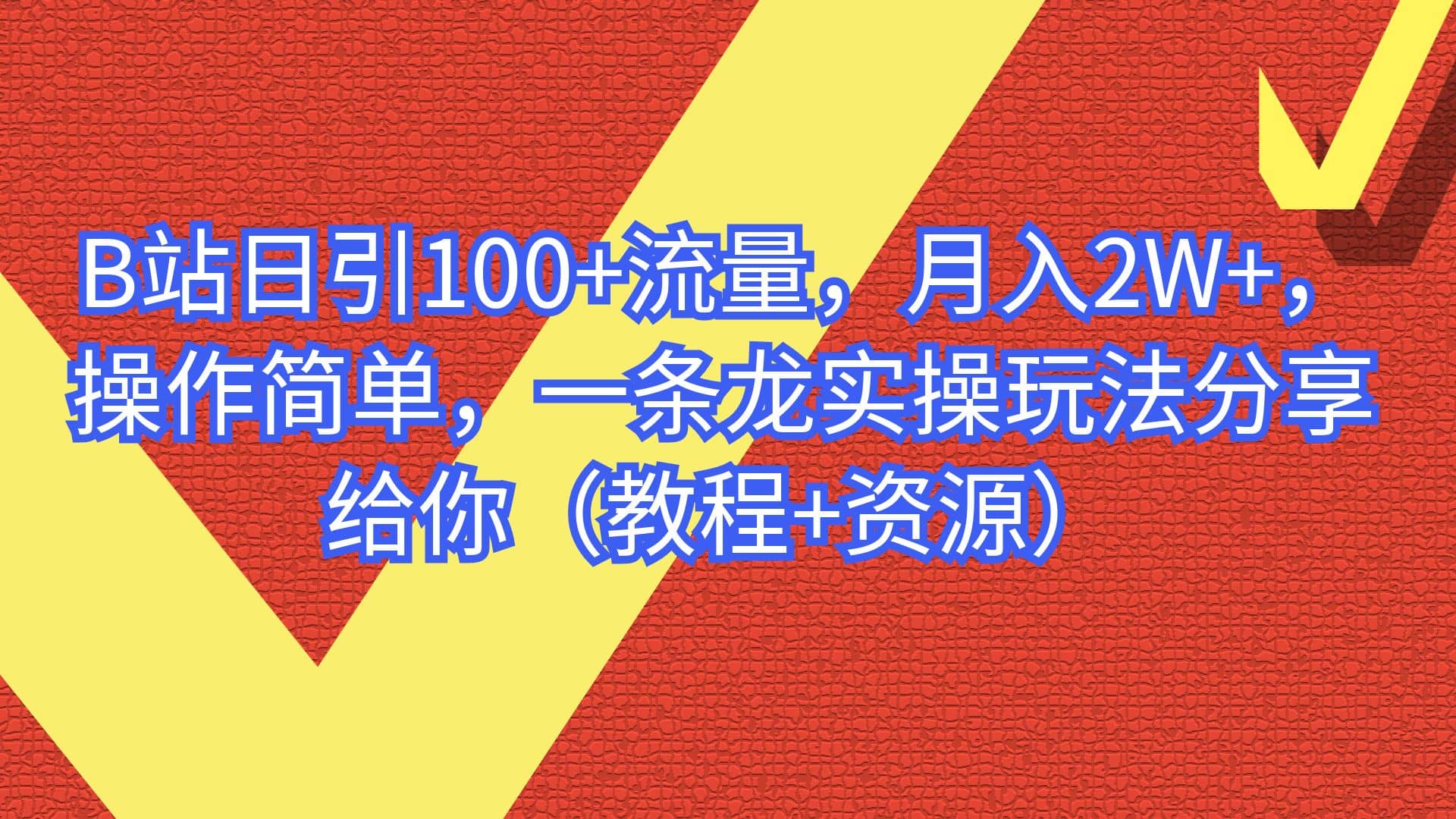 B站日引100+流量，月入2W+，操作简单，一条龙实操玩法分享给你（教程+资源）-南风轻创