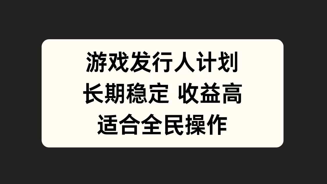 游戏发行人计划，长期稳定，适合全民操作。-南风轻创