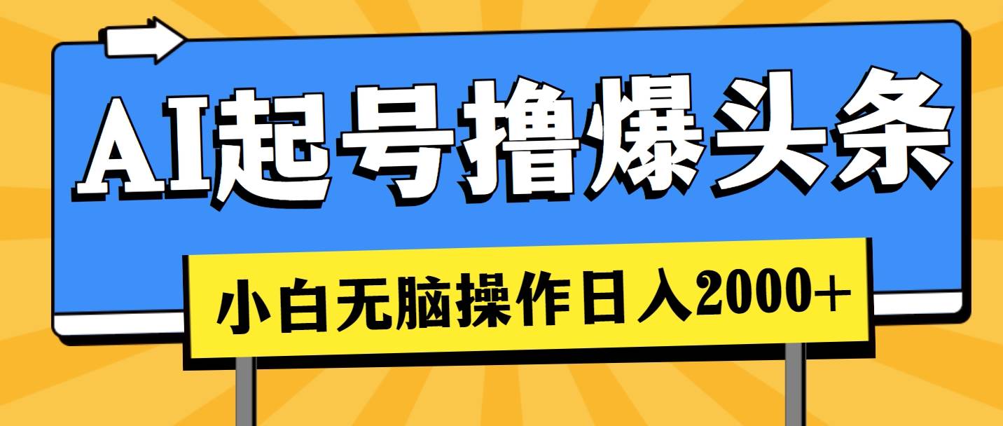 AI起号撸爆头条，小白也能操作，日入2000+-南风轻创
