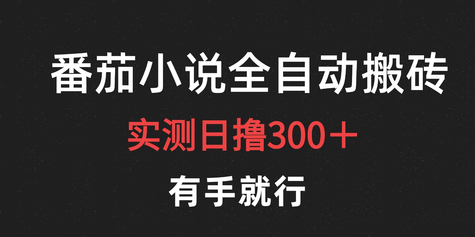 最新番茄小说挂机搬砖，日撸300＋！有手就行，可矩阵放大-南风轻创