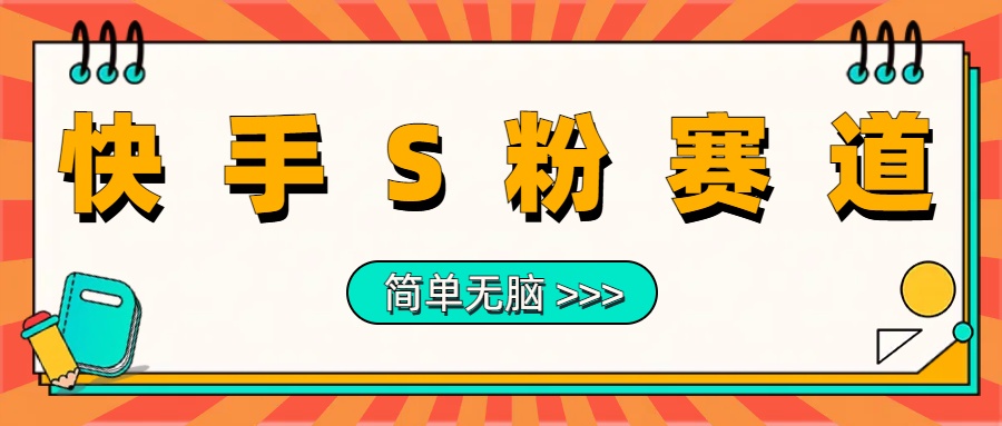 最新快手S粉赛道，简单无脑拉爆流量躺赚玩法，轻松日入1000＋-南风轻创