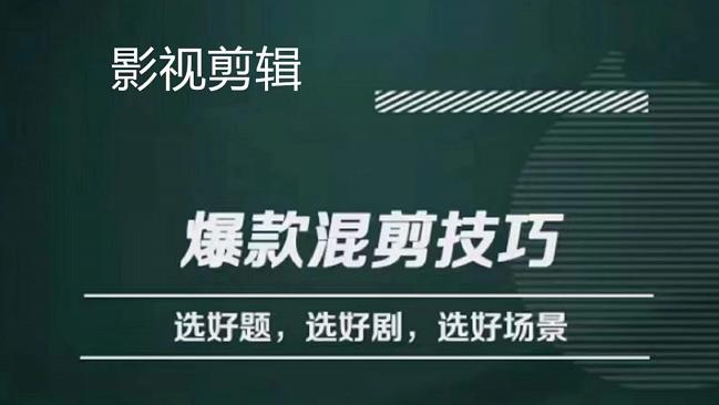 影视剪辑爆款混剪技巧，选好题，选好剧，选好场景，识别好爆款-南风轻创