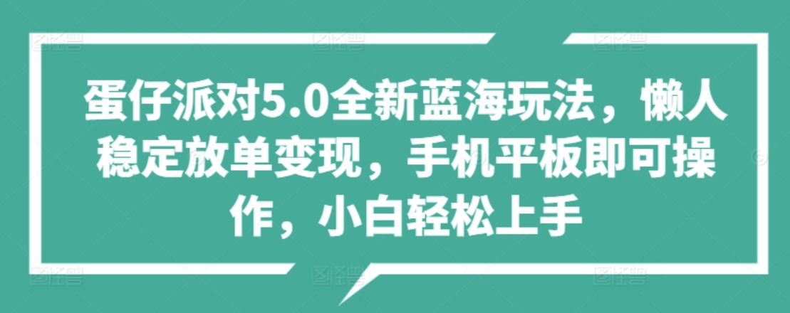 蛋仔派对5.0全新蓝海玩法，懒人稳定放单变现，小白也可以轻松上手-南风轻创