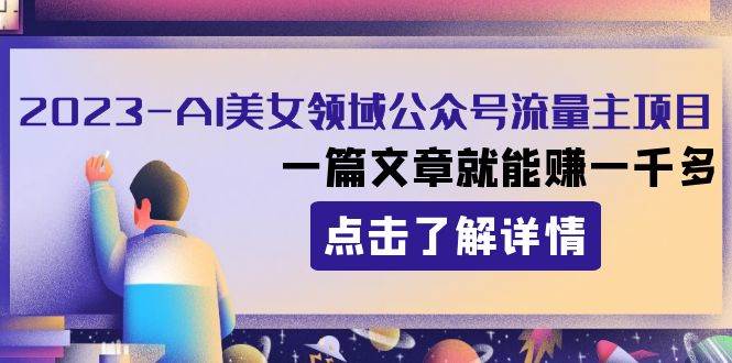 2023AI美女领域公众号流量主项目：一篇文章就能赚一千多-南风轻创