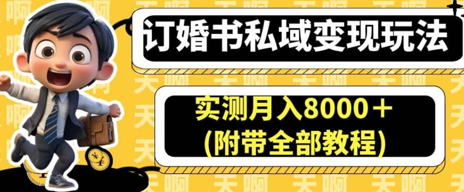订婚书私域变现玩法，实测月入8000＋(附带全部教程)【揭秘】-南风轻创