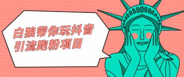 白狼带你玩抖音引流跑粉项目-南风轻创