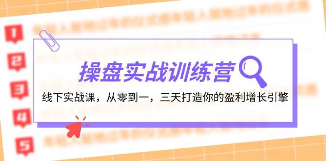 操盘实操训练营：线下实战课，从零到一，三天打造你的盈利增长引擎-南风轻创