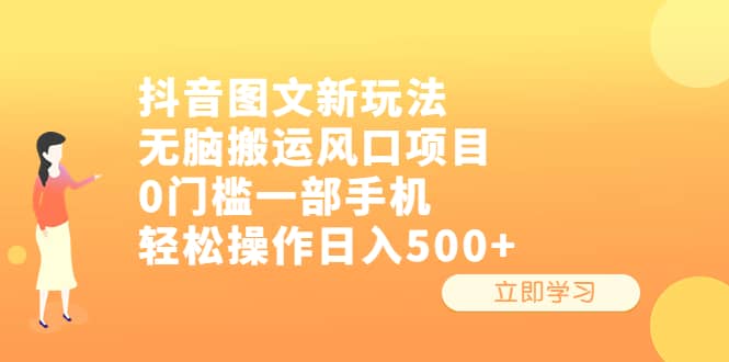 抖音图文新玩法，无脑搬运风口项目，0门槛一部手机轻松操作日入500+-南风轻创