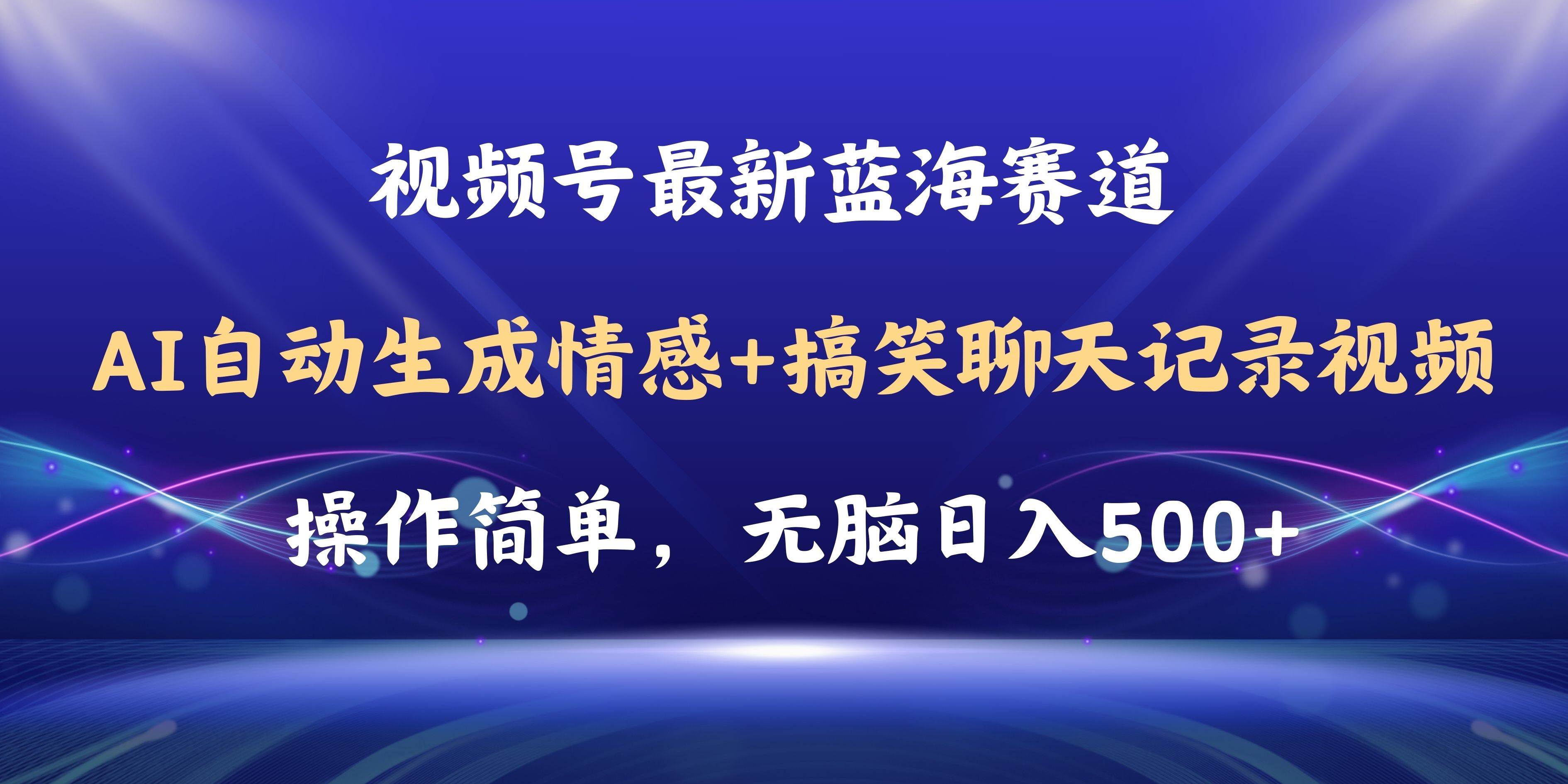 视频号AI自动生成情感搞笑聊天记录视频，操作简单，日入500+教程+软件-南风轻创