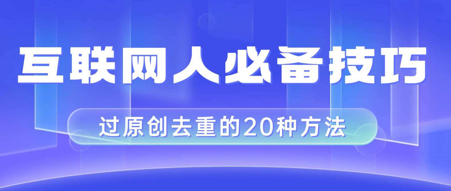 互联网人的必备技巧，剪映视频剪辑的20种去重方法，小白也能通过二创过原创-南风轻创