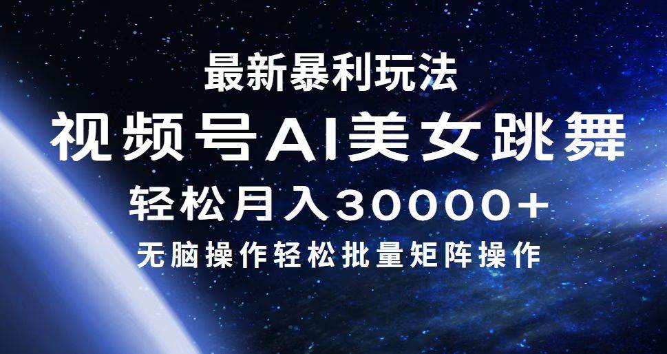 最新暴利玩法视频号AI美女，简单矩阵轻松月入30000+-南风轻创
