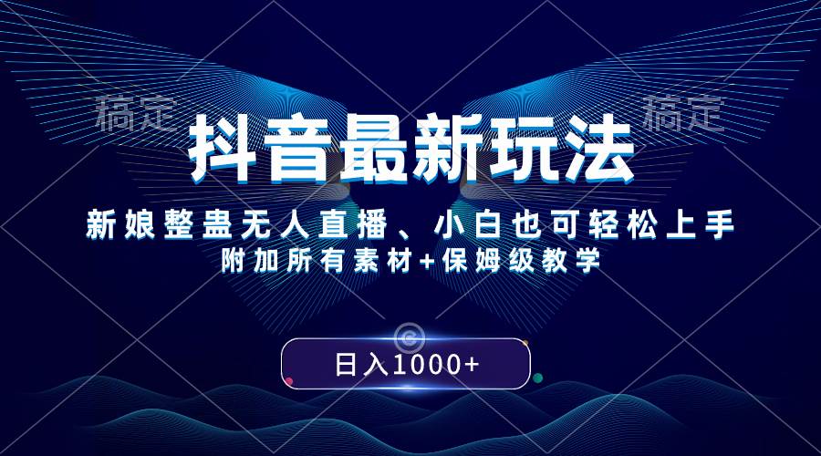 抖音最新玩法，新娘整蛊无人直播，小白也可轻松上手，日入1000+ 保姆级教学-南风轻创