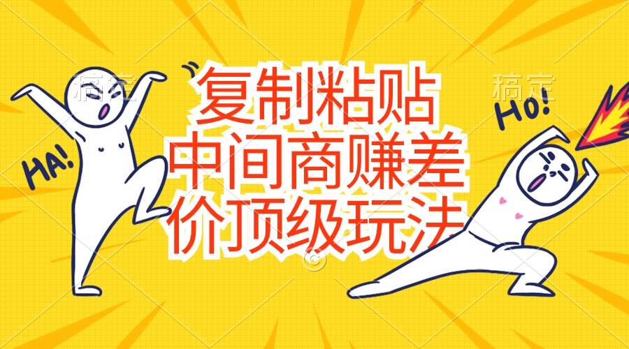 复制粘贴，中间商赚差价顶级玩法，零成本，硬通货-南风轻创