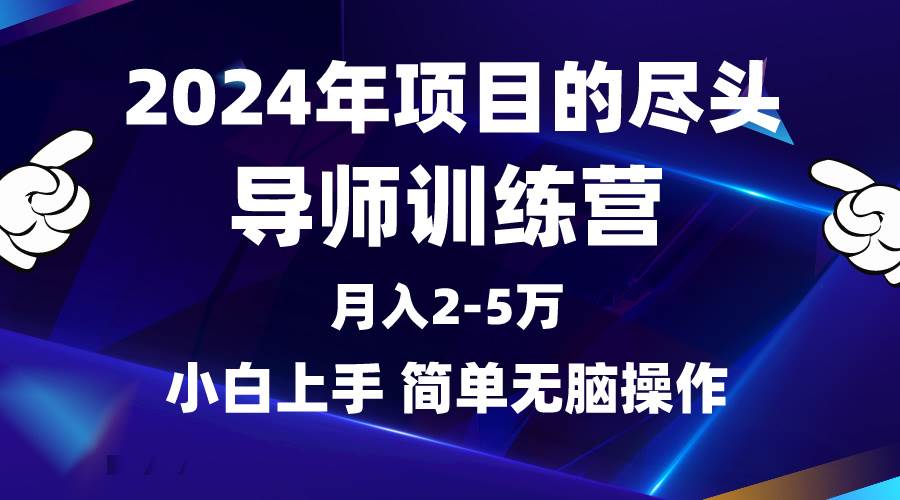 2024年做项目的尽头是导师训练营，互联网最牛逼的项目没有之一，月入3-5…-南风轻创
