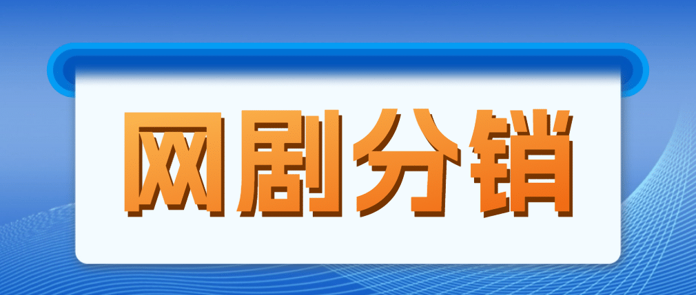 网剧分销，新蓝海项目，很轻松，现在入场是非常好的时机-南风轻创