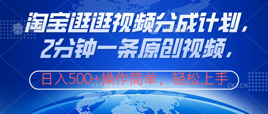 淘宝逛逛视频分成计划，2分钟一条原创视频，操作简单，轻松上手日入500+-南风轻创