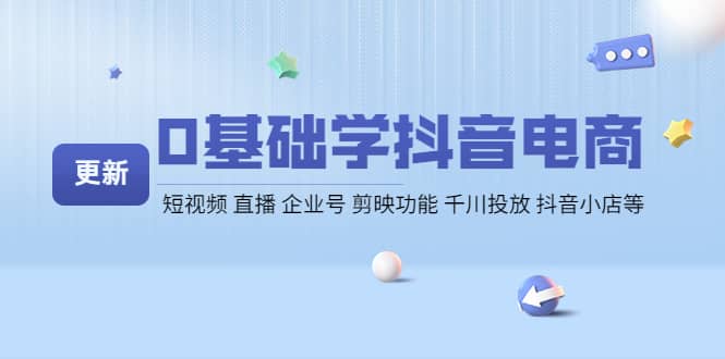 0基础学抖音电商【更新】短视频 直播 企业号 剪映功能 千川投放 抖音小店等-南风轻创