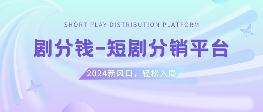 短剧CPS推广项目,提供5000部短剧授权视频可挂载, 可以一起赚钱-南风轻创