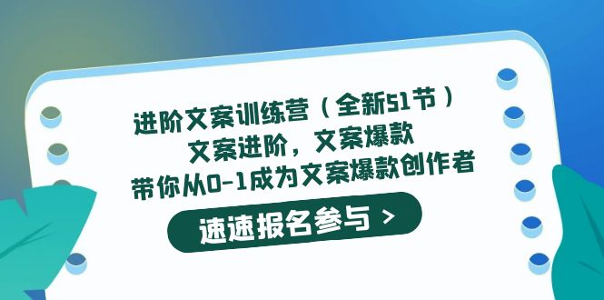 进阶文案训练营（全新51节）文案爆款，带你从0-1成为文案爆款创作者-南风轻创