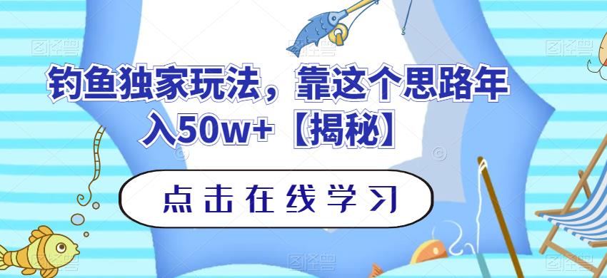 钓鱼独家玩法，靠这个思路年入50w+【揭秘】-南风轻创