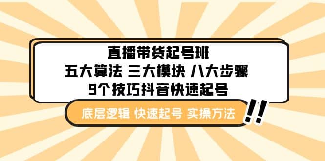 直播带货-起号实操班：五大算法 三大模块 八大步骤 9个技巧抖音快速记号-南风轻创