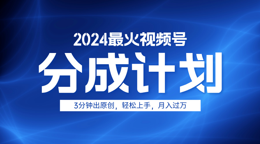 2024最火视频号分成计划3分钟出原创，轻松上手，月入过万-南风轻创