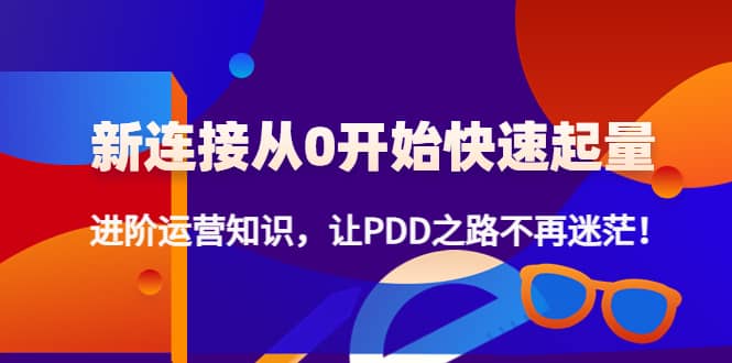 新连接从0开始快速起量：进阶运营知识，让PDD之路不再迷茫-南风轻创