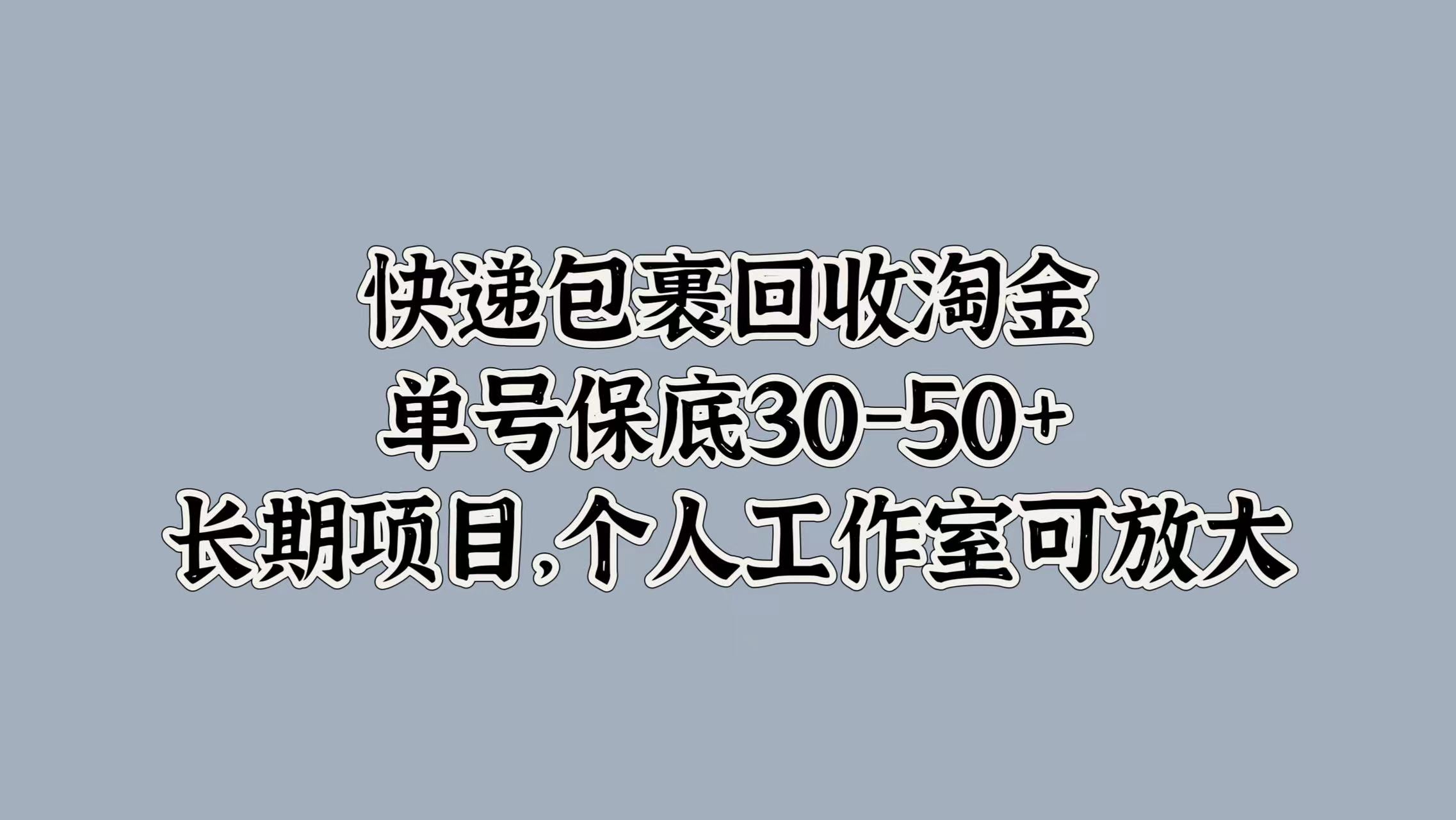 快递包裹回收淘金，单号保底30-50+，长期项目！个人工作室可放大-南风轻创