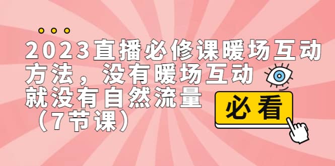2023直播·必修课暖场互动方法，没有暖场互动，就没有自然流量（7节课）-南风轻创