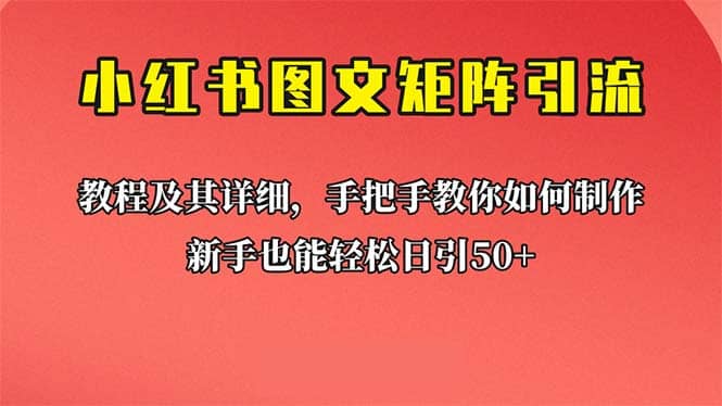 新手也能日引50+的【小红书图文矩阵引流法】！超详细理论+实操的课程-南风轻创