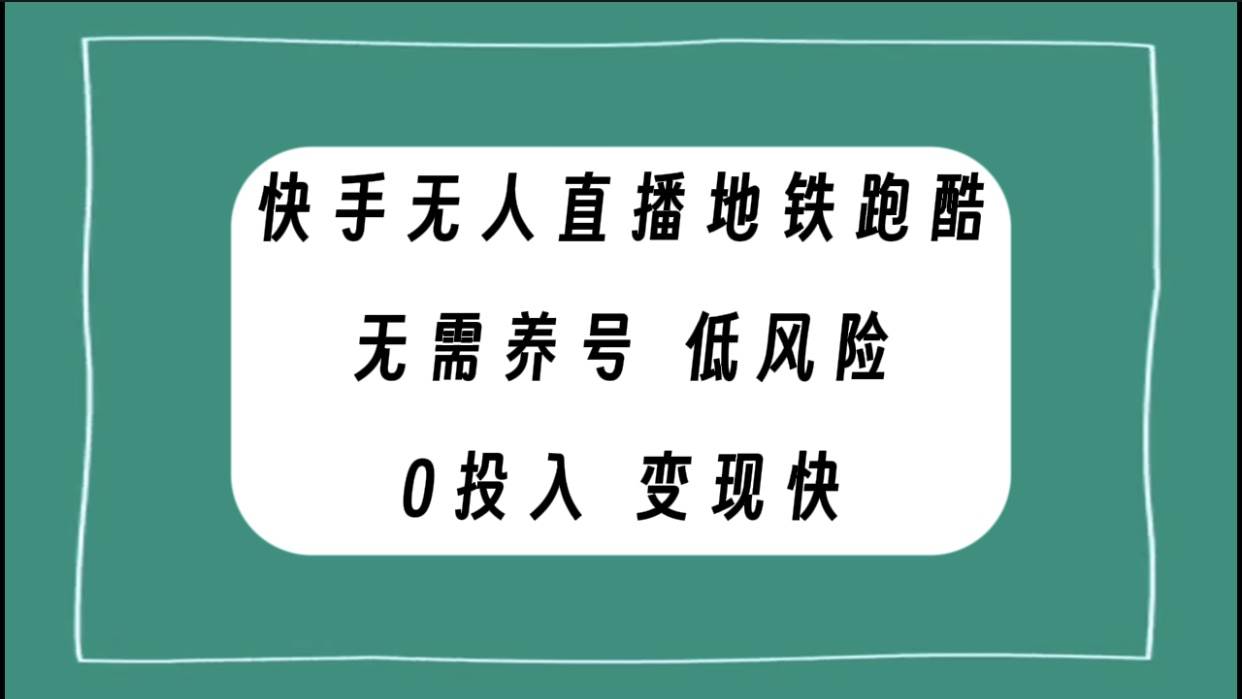 快手无人直播地铁跑酷，无需养号，低投入零风险变现快-南风轻创