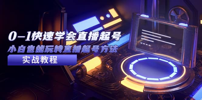 2023从0-1快速学会直播起号，小白也能玩转直播起号方法实战流程-南风轻创