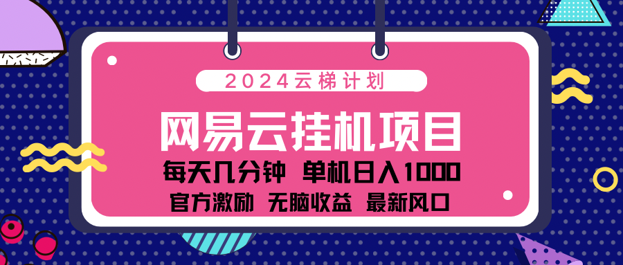 2024网易云云挂g项目！日入1000无脑收益！-南风轻创