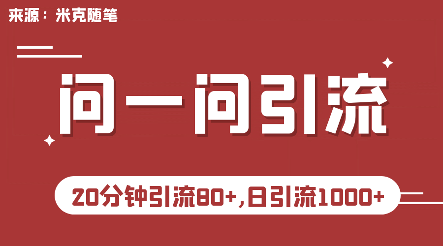 【米克随笔】微信问一问实操引流教程，20分钟引流80+，日引流1000+-南风轻创