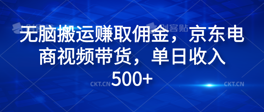 无脑搬运赚取佣金，京东电商视频带货，单日收入500+-南风轻创