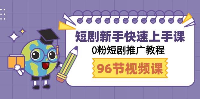 短剧新手快速上手课，0粉短剧推广教程（98节视频课）-南风轻创