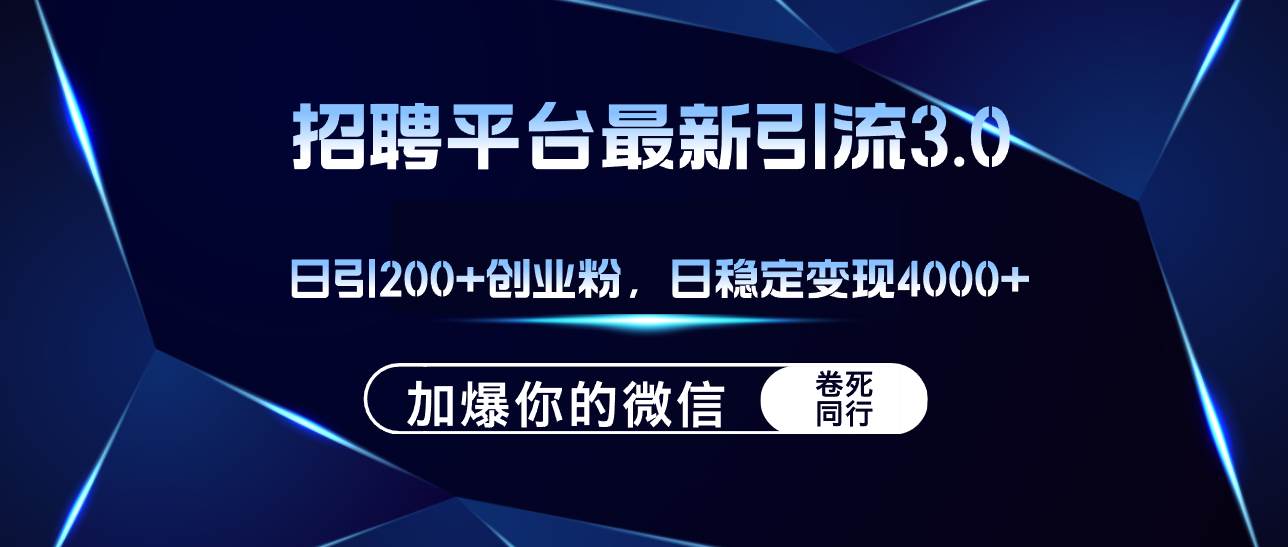 招聘平台日引流200+创业粉，加爆微信，日稳定变现4000+-南风轻创