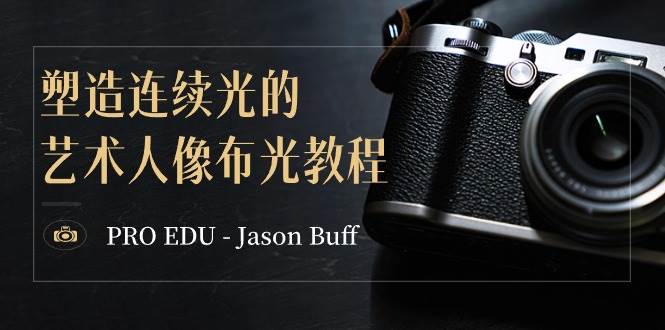 PRO EDU – Jason Buff 塑造连续光的艺术人像布光教程-15节课-中英字幕-南风轻创