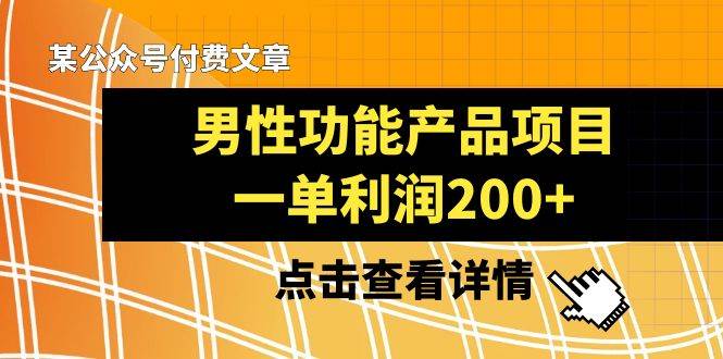 某公众号付费文章《男性功能产品项目，一单利润200+》来品鉴下吧-南风轻创