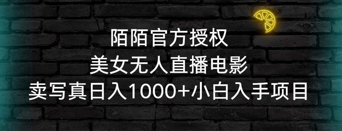 陌陌官方授权美女无人直播电影，卖写真日入1000+小白入手项目-南风轻创