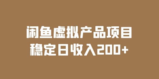 闲鱼虚拟产品项目 稳定日收入200+（实操课程+实时数据）-南风轻创