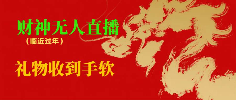 临近年节，抖快等平台必火的项目，财神爷无人直播间，礼物收到手软-南风轻创