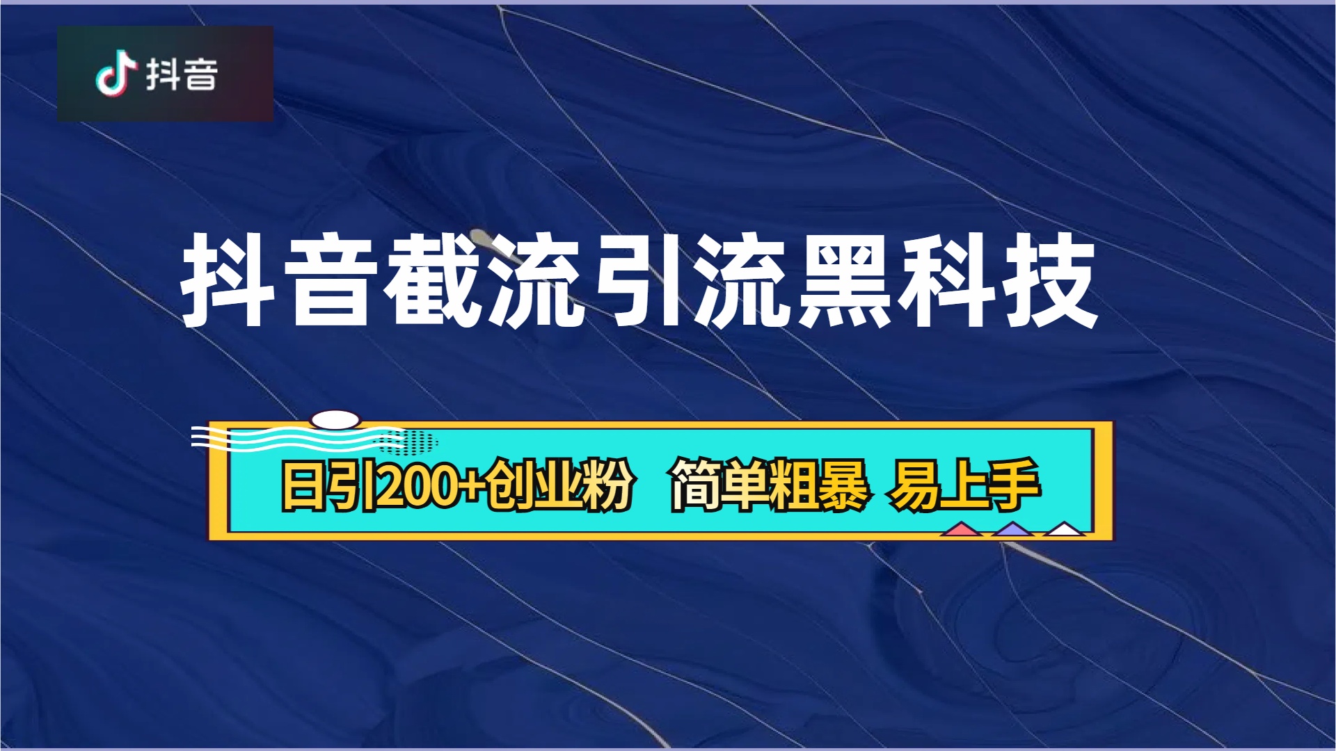 抖音暴力截流引流黑科技，日引200+创业粉，顶流导师内部课程，简单粗暴易上手-南风轻创