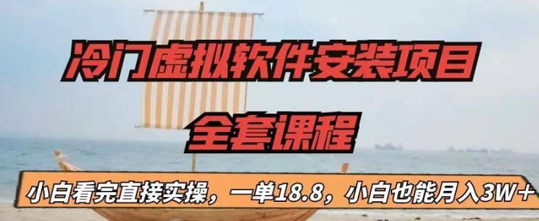 冷门虚拟软件安装项目，一单18.8，小白也能月入3W＋-南风轻创
